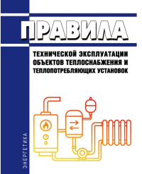 Правила технической эксплуатации объектов теплоснабжения  и теплопотребляющих установок.  Утверждены Приказом Минэнерго России  от 14.05.2025 № 511.  