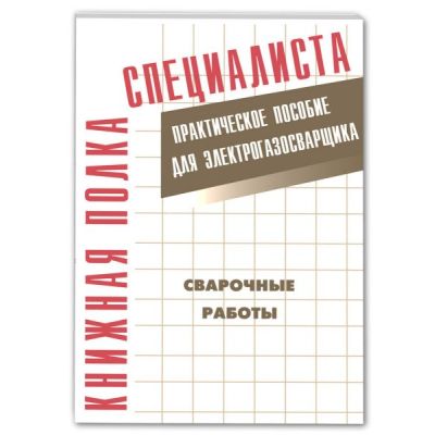 Сварочные работы. Практическое пособие для электрогазосварщика 2011г
