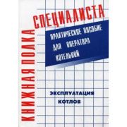 Эксплуатация котлов: Практическое пособие для оператора котельной.