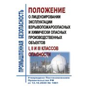 Положение о лицензировании эксплуатации взрывопожароопасных и химически опасных производственных объектов I, II и III классов опасности. Утверждено Постановлением Правительства РФ от 12.10.2020 № 1661 в редакции Постановления Правительства РФ от 12.