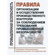 Правила организации и осуществления производственного контроля за соблюдением требований промышленной безопасности. Утверждены Постановлением Правительства РФ от 18.12.2020 № 2168