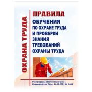 Правила обучения по охране труда и проверки знания требований охраны труда. Утверждены Постановлением Правительства РФ от 24.12.2021 № 2464